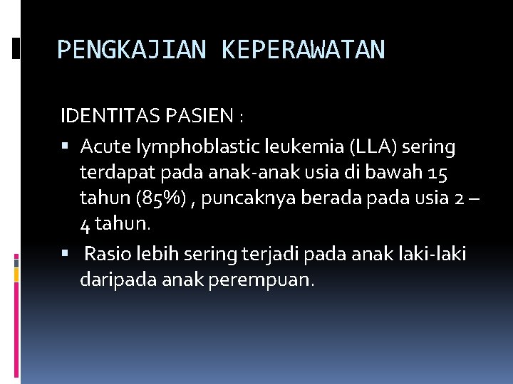 PENGKAJIAN KEPERAWATAN IDENTITAS PASIEN : Acute lymphoblastic leukemia (LLA) sering terdapat pada anak-anak usia