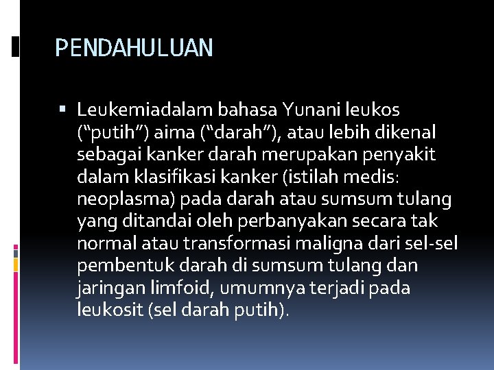 PENDAHULUAN Leukemiadalam bahasa Yunani leukos (“putih”) aima (“darah”), atau lebih dikenal sebagai kanker darah