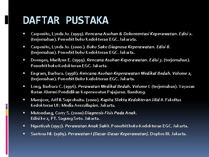 DAFTAR PUSTAKA Carpenito, Lynda Ju. (1999). Rencana Asuhan & Dokumentasi Keperawatan. Edisi 2. (terjemahan).