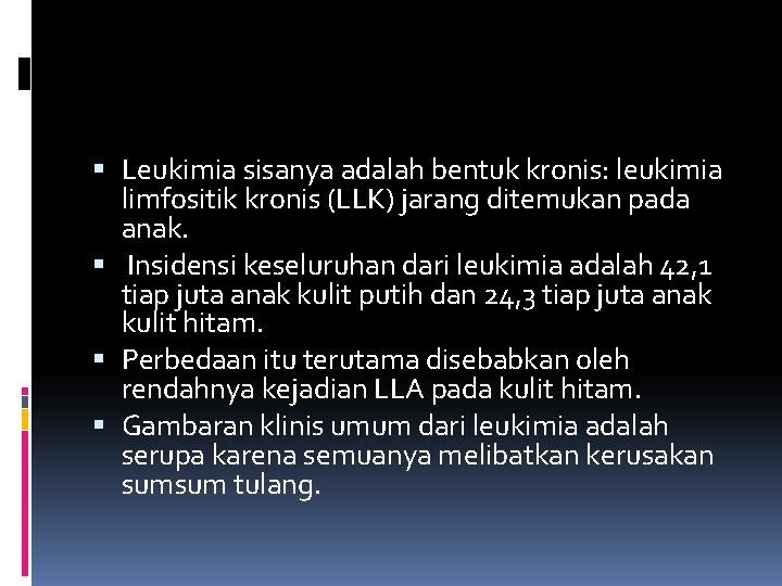  Leukimia sisanya adalah bentuk kronis: leukimia limfositik kronis (LLK) jarang ditemukan pada anak.