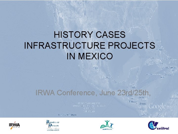 HISTORY CASES INFRASTRUCTURE PROJECTS IN MEXICO IRWA Conference, June 23 rd/25 th, 