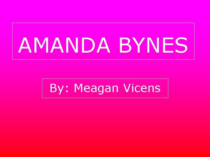 AMANDA BYNES By: Meagan Vicens 