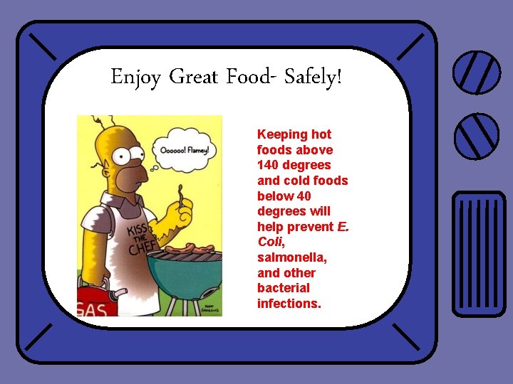 Enjoy Great Food- Safely! Keeping hot foods above 140 degrees and cold foods below