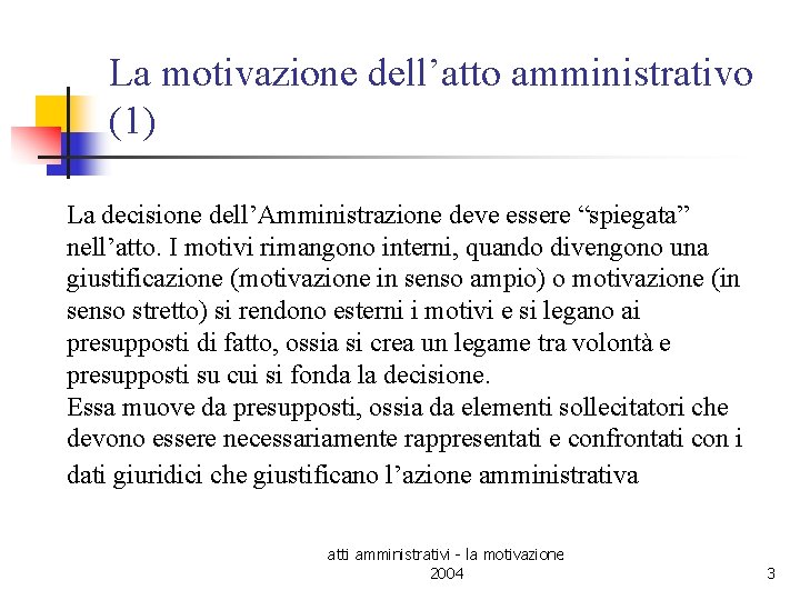 La motivazione dell’atto amministrativo (1) La decisione dell’Amministrazione deve essere “spiegata” nell’atto. I motivi