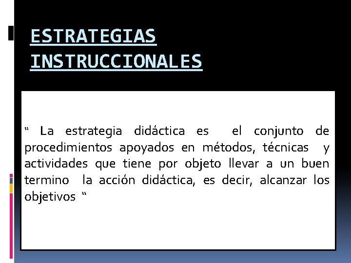 ESTRATEGIAS INSTRUCCIONALES “ La estrategia didáctica es el conjunto de procedimientos apoyados en métodos,