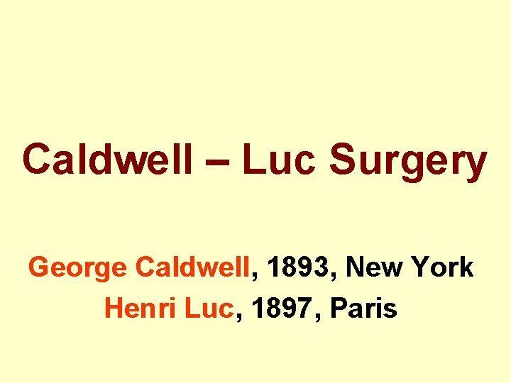 Caldwell – Luc Surgery George Caldwell, 1893, New York Henri Luc, 1897, Paris 