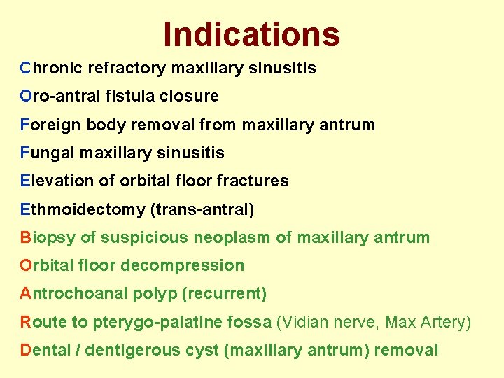 Indications Chronic refractory maxillary sinusitis Oro-antral fistula closure Foreign body removal from maxillary antrum