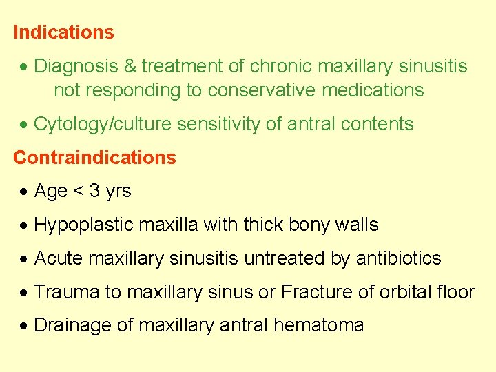 Indications Diagnosis & treatment of chronic maxillary sinusitis not responding to conservative medications Cytology/culture