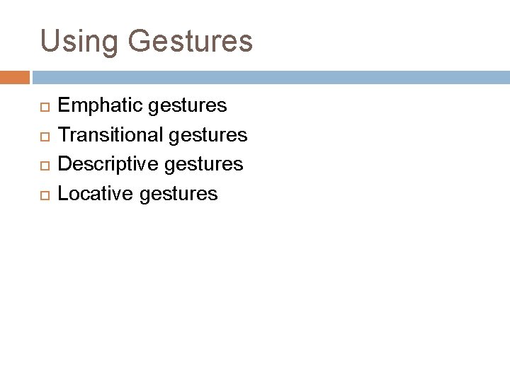 Using Gestures Emphatic gestures Transitional gestures Descriptive gestures Locative gestures 