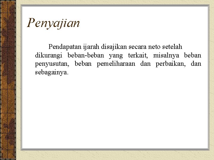 Penyajian Pendapatan ijarah disajikan secara neto setelah dikurangi beban-beban yang terkait, misalnya beban penyusutan,