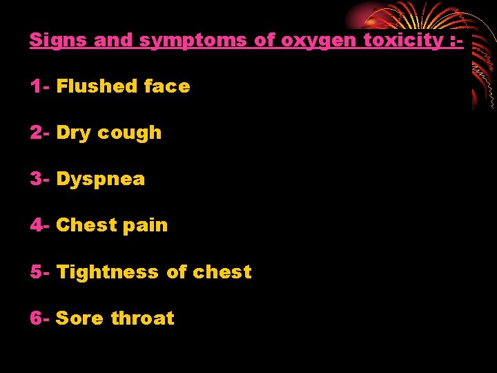 Signs and symptoms of oxygen toxicity : 1 - Flushed face 2 - Dry