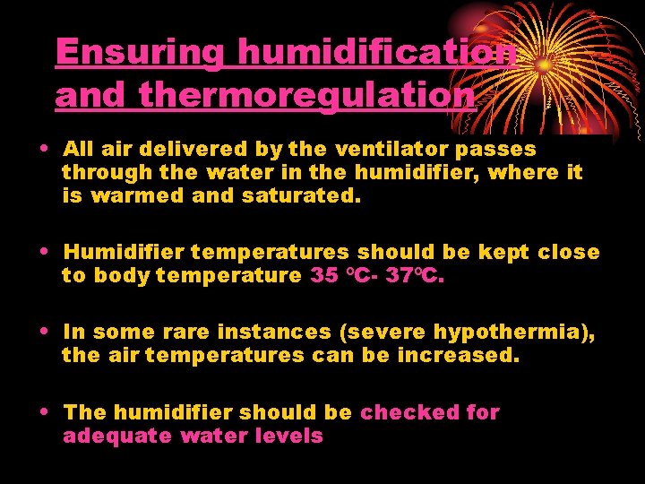 Ensuring humidification and thermoregulation • All air delivered by the ventilator passes through the