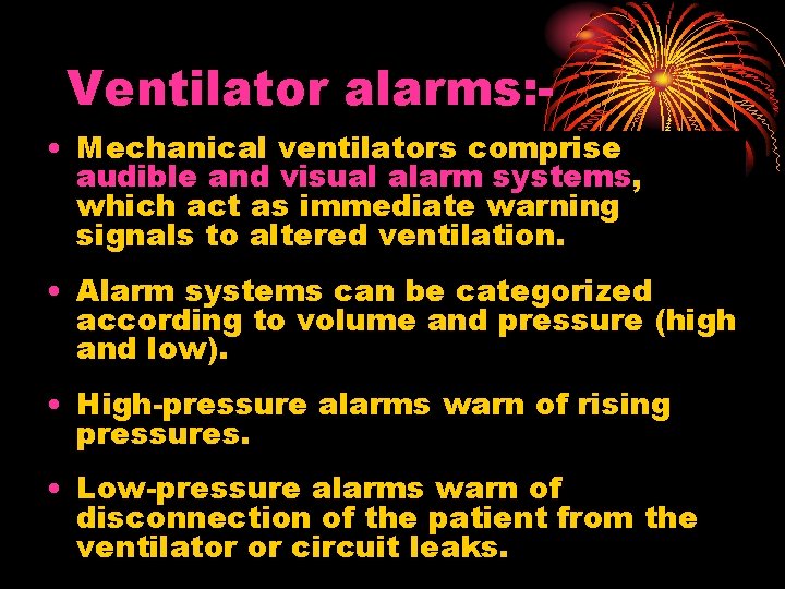 Ventilator alarms: • Mechanical ventilators comprise audible and visual alarm systems, which act as