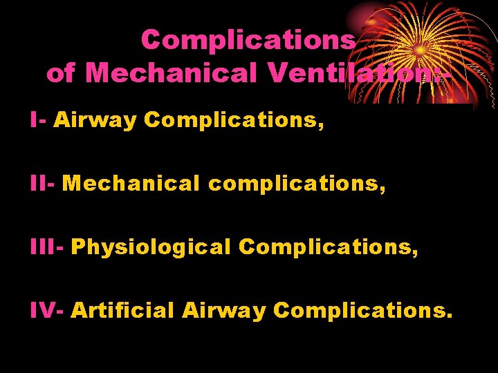 Complications of Mechanical Ventilation: I- Airway Complications, II- Mechanical complications, III- Physiological Complications, IV-