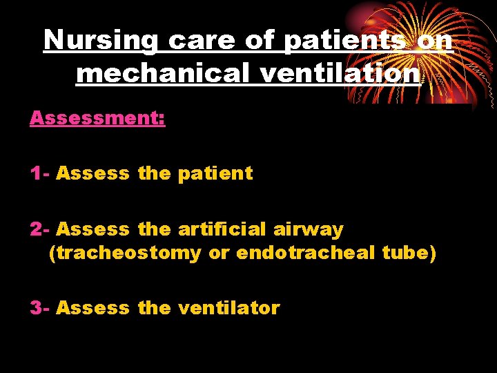 Nursing care of patients on mechanical ventilation Assessment: 1 - Assess the patient 2