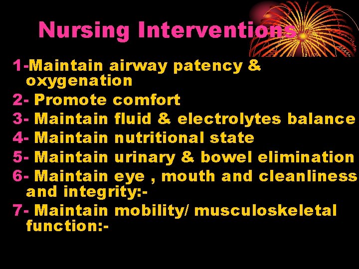 Nursing Interventions 1 -Maintain airway patency & oxygenation 2 - Promote comfort 3 -
