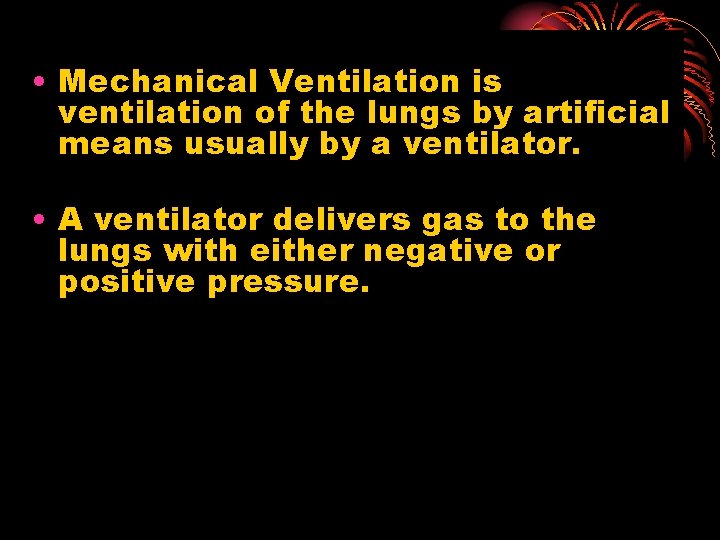  • Mechanical Ventilation is ventilation of the lungs by artificial means usually by