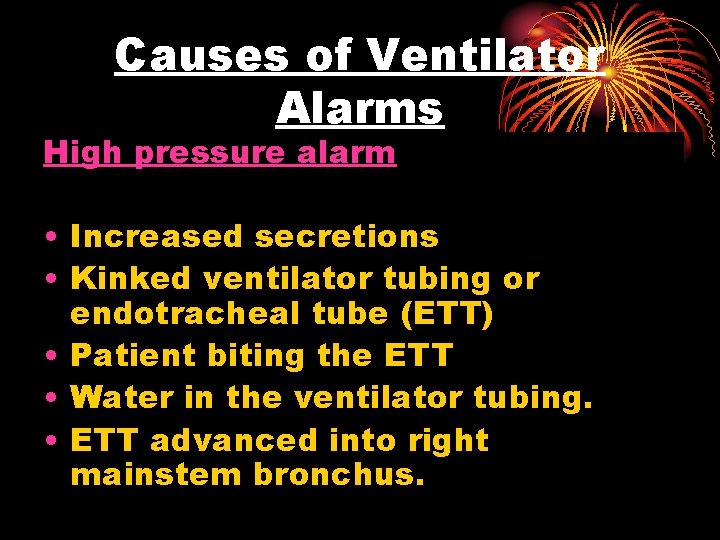 Causes of Ventilator Alarms High pressure alarm • Increased secretions • Kinked ventilator tubing