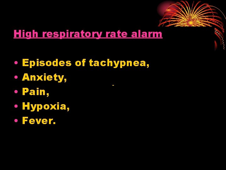 High respiratory rate alarm • • • Episodes of tachypnea, Anxiety, Pain, Hypoxia, Fever.