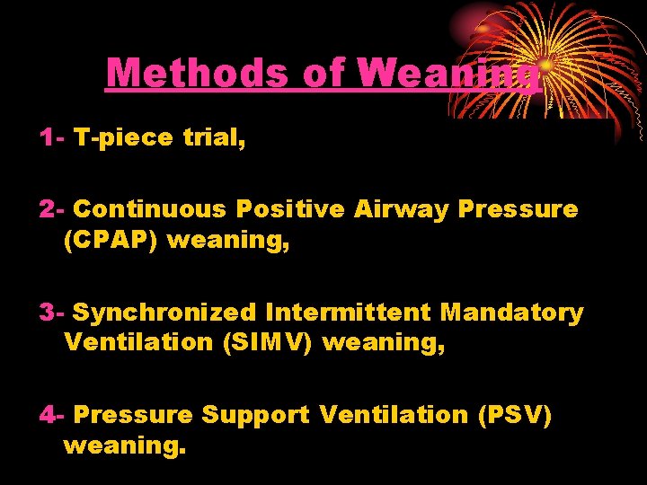 Methods of Weaning 1 - T-piece trial, 2 - Continuous Positive Airway Pressure (CPAP)