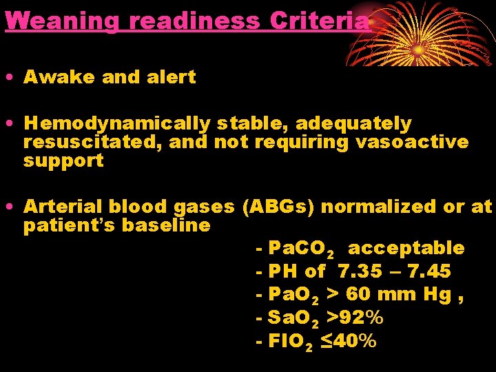 Weaning readiness Criteria • Awake and alert • Hemodynamically stable, adequately resuscitated, and not