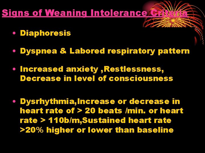 Signs of Weaning Intolerance Criteria • Diaphoresis • Dyspnea & Labored respiratory pattern •