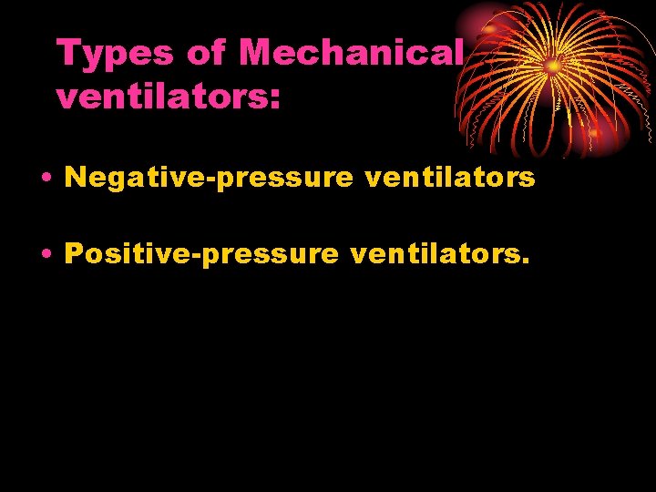 Types of Mechanical ventilators: • Negative-pressure ventilators • Positive-pressure ventilators. 