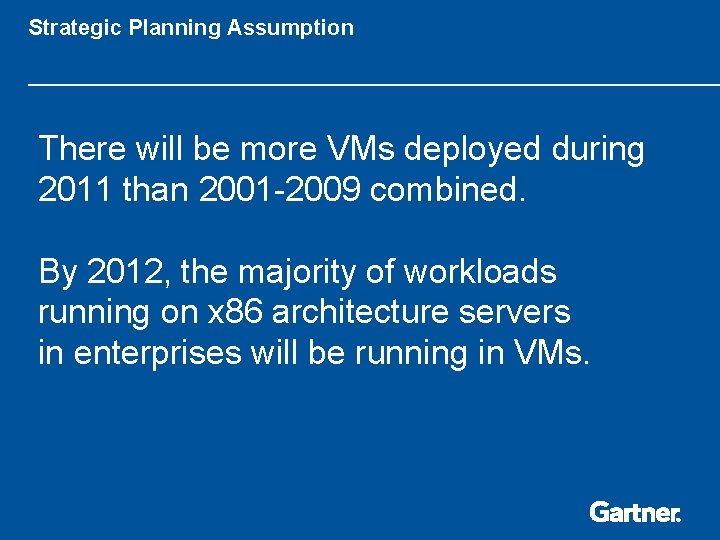 Strategic Planning Assumption There will be more VMs deployed during 2011 than 2001 -2009