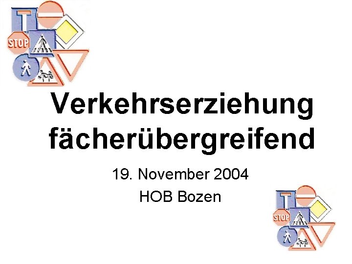 Verkehrserziehung fächerübergreifend 19. November 2004 HOB Bozen 