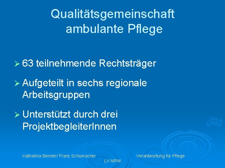 Qualitätsgemeinschaft ambulante Pflege Ø 63 teilnehmende Rechtsträger Ø Aufgeteilt in sechs regionale Arbeitsgruppen Ø