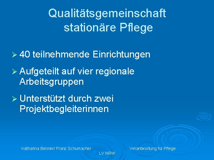 Qualitätsgemeinschaft stationäre Pflege Ø 40 teilnehmende Einrichtungen Ø Aufgeteilt auf vier regionale Arbeitsgruppen Ø