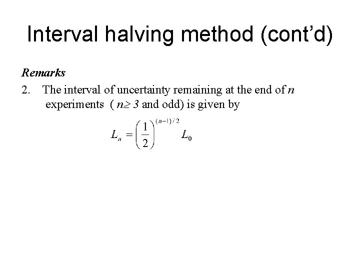 Interval halving method (cont’d) Remarks 2. The interval of uncertainty remaining at the end