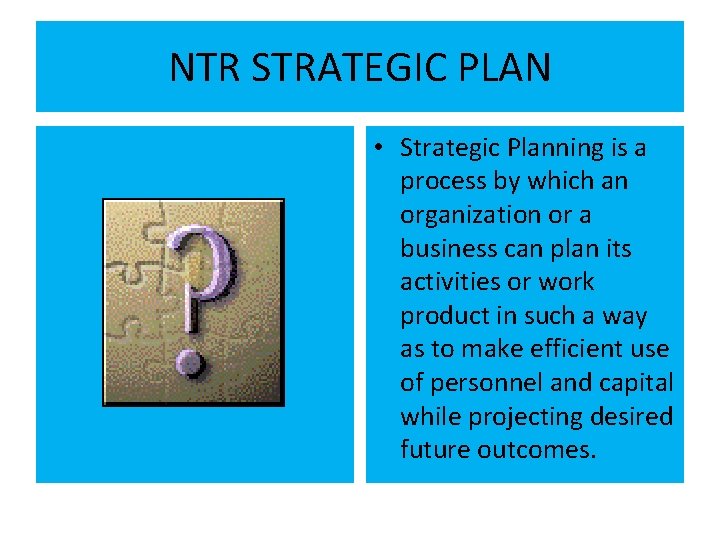 NTR STRATEGIC PLAN • Strategic Planning is a process by which an organization or