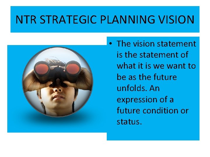 NTR STRATEGIC PLANNING VISION • The vision statement is the statement of what it