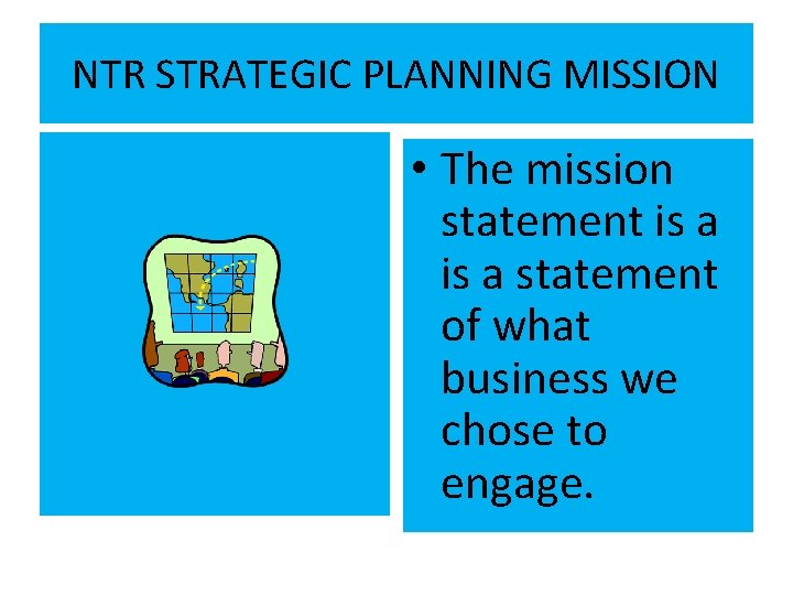 NTR STRATEGIC PLANNING MISSION • The mission statement is a statement of what business