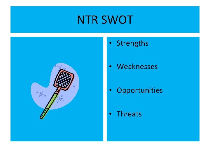 NTR SWOT • Strengths • Weaknesses • Opportunities • Threats 