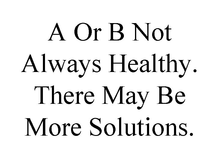 A Or B Not Always Healthy. There May Be More Solutions. 