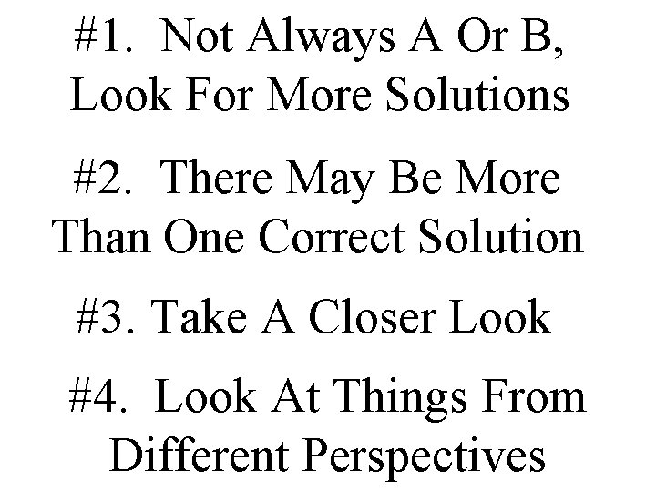 #1. Not Always A Or B, Look For More Solutions #2. There May Be