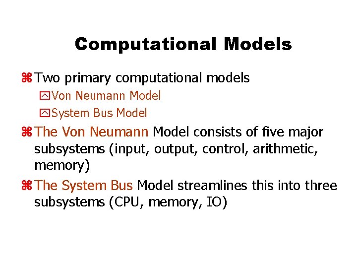 Computational Models z Two primary computational models y. Von Neumann Model y. System Bus Computational Models z Two primary computational models y. Von Neumann Model y. System Bus