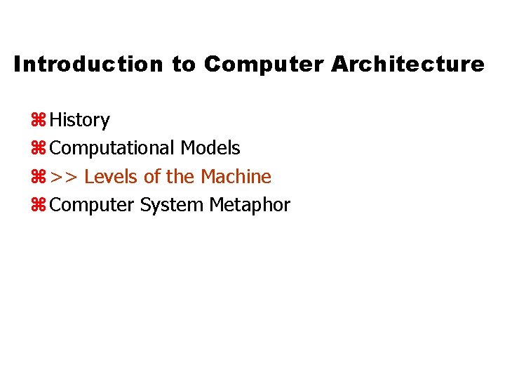 Introduction to Computer Architecture z History z Computational Models z >> Levels of the Introduction to Computer Architecture z History z Computational Models z >> Levels of the