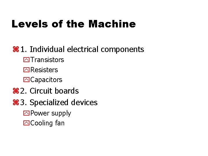 Levels of the Machine z 1. Individual electrical components y. Transistors y. Resisters y. Levels of the Machine z 1. Individual electrical components y. Transistors y. Resisters y.