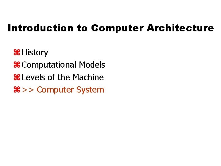 Introduction to Computer Architecture z History z Computational Models z Levels of the Machine Introduction to Computer Architecture z History z Computational Models z Levels of the Machine