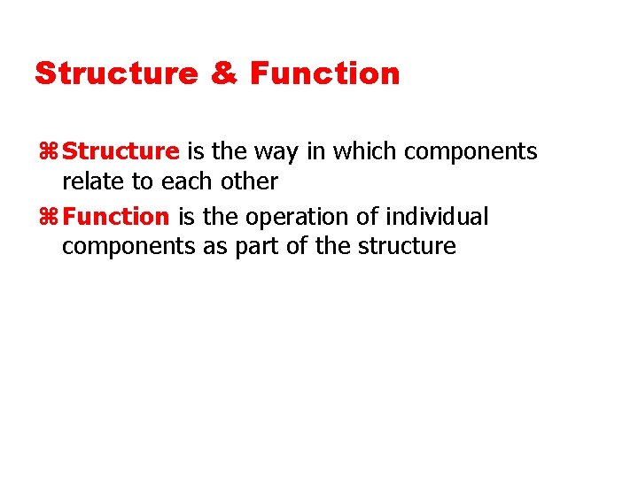 Structure & Function z Structure is the way in which components relate to each Structure & Function z Structure is the way in which components relate to each