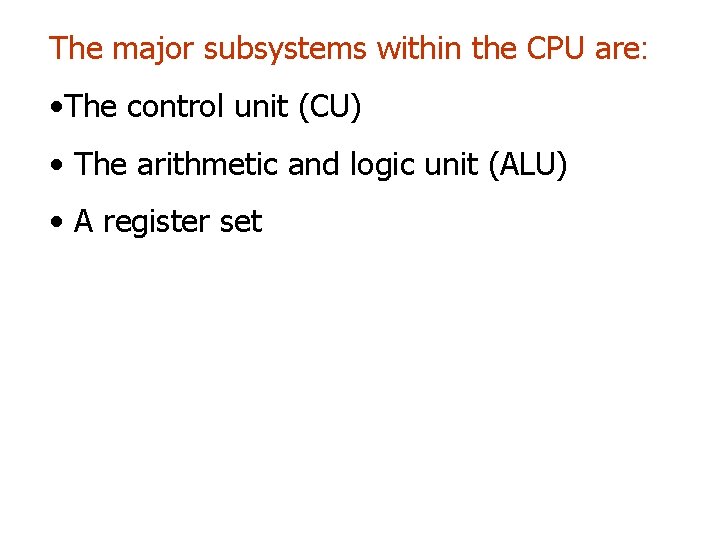 The major subsystems within the CPU are: • The control unit (CU) • The The major subsystems within the CPU are: • The control unit (CU) • The