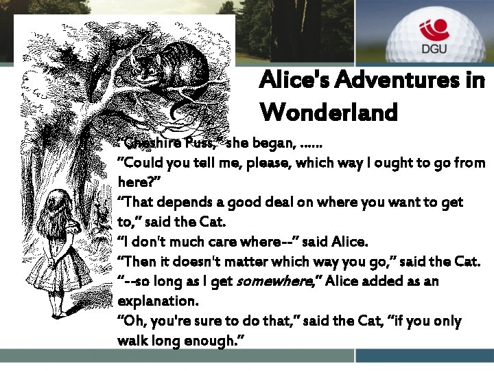 Alice's Adventures in Wonderland “Cheshire Puss, ” she began, …… ”Could you tell me,