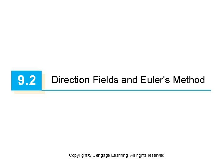 9. 2 Direction Fields and Euler's Method Copyright © Cengage Learning. All rights reserved.