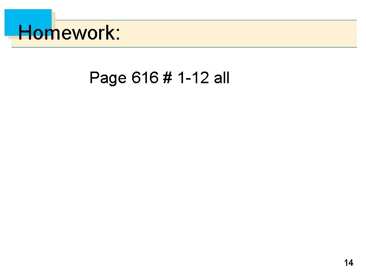 Homework: Page 616 # 1 -12 all 14 