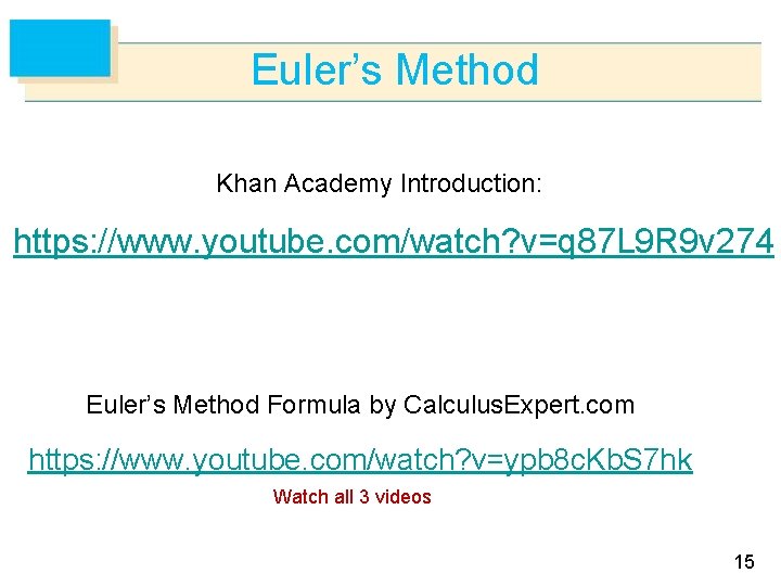 Euler’s Method Khan Academy Introduction: https: //www. youtube. com/watch? v=q 87 L 9 R