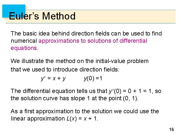 Euler’s Method The basic idea behind direction fields can be used to find numerical