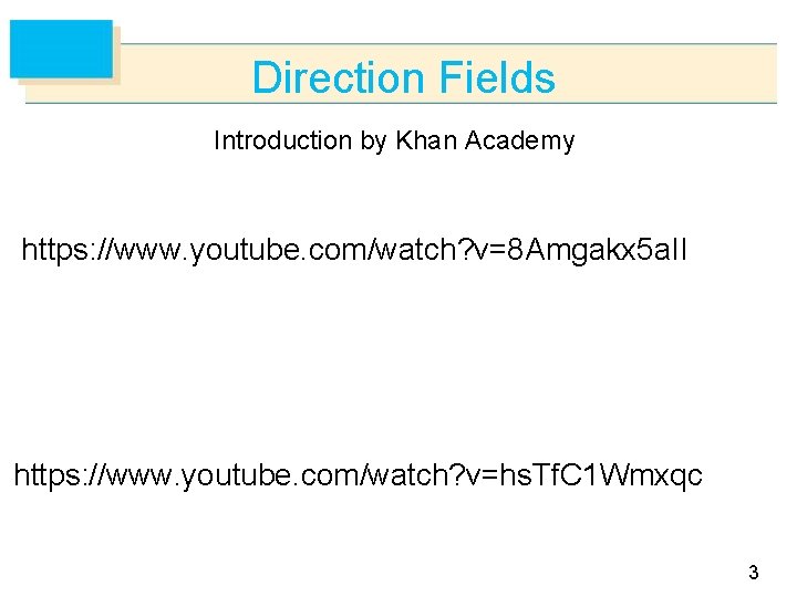 Direction Fields Introduction by Khan Academy https: //www. youtube. com/watch? v=8 Amgakx 5 a.